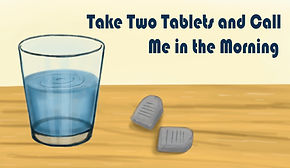 Take Two Tablets and Call Me in the Morning.jpg