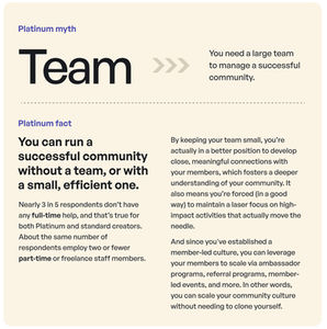 Platinum myth: team. Platinum fact: you can run a successful community without a team, or with a small, efficient one.