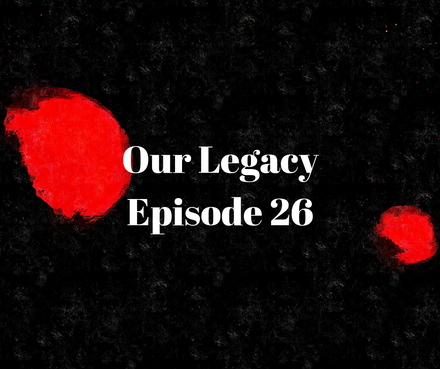 Our Legacy - Episode 26