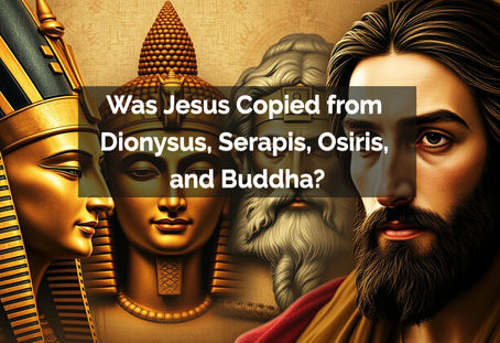 Was Jesus Copied From Dionysus, Serapis, Osiris, and Buddha?