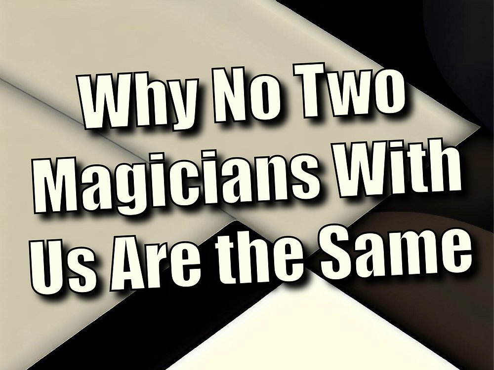 Why No Two Magicians With Us Are the Same