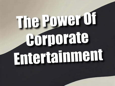 The Power Of Corporate Entertainment