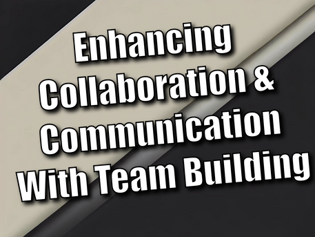 Enhancing Collaboration & Communication With Team Building