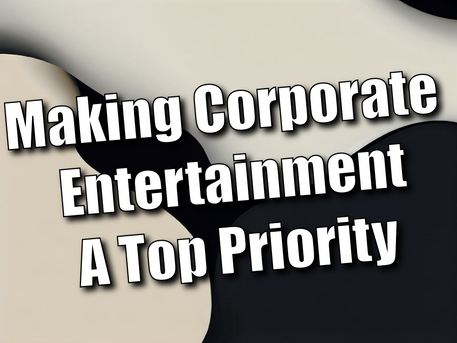 Making Corporate Entertainment A Top Priority: Here's Why