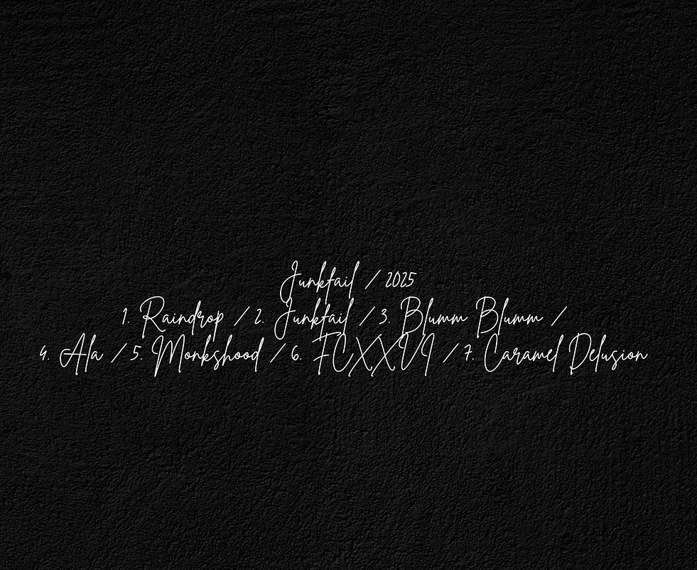 Junkfail  2025 1. Raindrop  2. Junkfail  3. Blumm Blumm  4. Ala  5. Monkshood  6. FCXXVI  