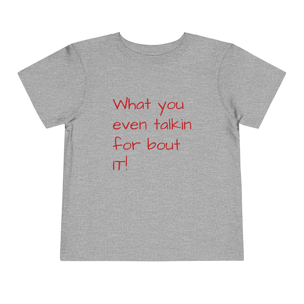 Thumbnail: Toddler Tee — "What You Even Talkin' for Bout It?" 