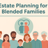 Estate Planning for Blended Families in Illinois: 8 Mistakes That Break Hearts—And Budgets