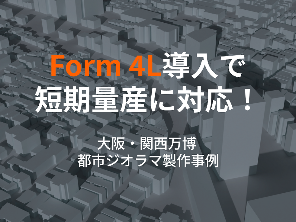 Form 4L導入で短期量産に対応！大阪・関西万博 都市ジオラマ製作事例