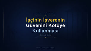 işçinin işverenin güvenini kötüye kullanması kod 46 feshi istanbul işçi avukatı