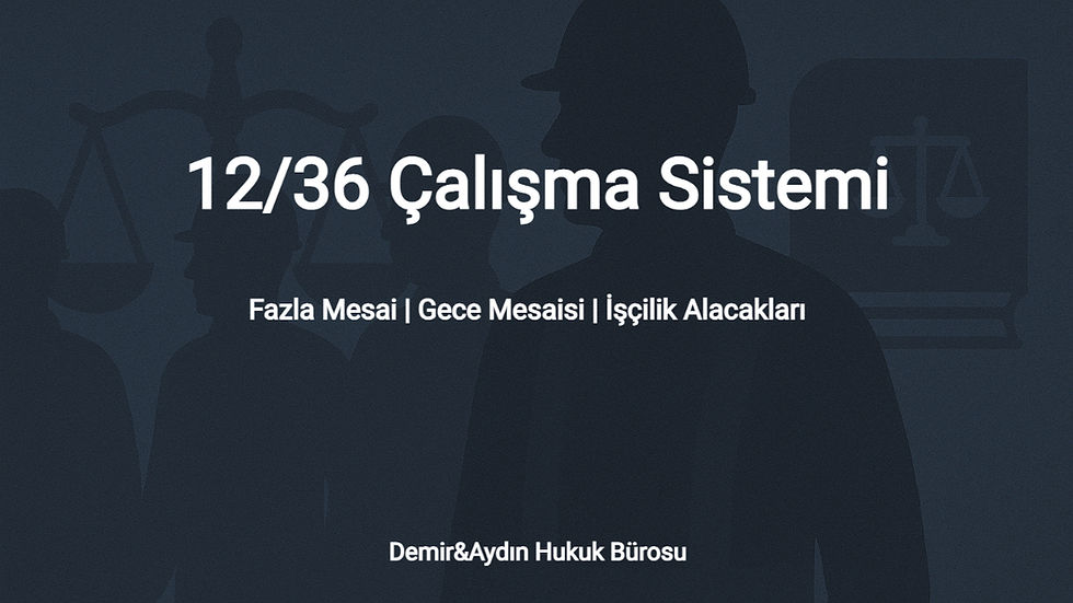 12/36 çalışma sistemi istanbul iş hukuku avukatı
