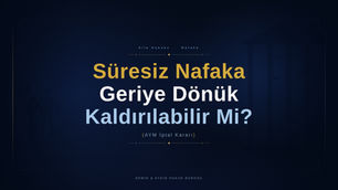 süresiz nafaka geriye dönük kaldırılabilir mi güncel anayasa mahkemesi kararı sürezi nafaka geçmişe yönelik kaldırıldı mı istanbul boşanma avukatı