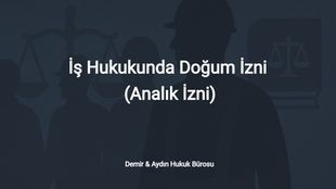 doğum izni analık izni babalık izni nedir ne kadardır nasıl hesaplanır istanbul işçi avukatı maltepe işçi avukatı kartal işçi avukatı