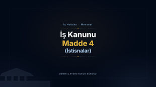 İş Kanunu Madde 4: İstisnalar (Yargıtay Kararlı) ve Emsal Yargıtay Kararları İş Hukuku Avukatı