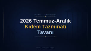 2026 temmuz aralık kıdem tazminatı tavanı istanbul işçi avukatı