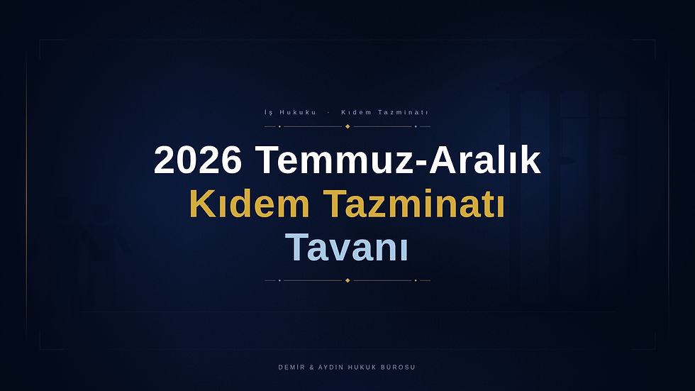 2026 temmuz aralık kıdem tazminatı tavanı istanbul işçi avukatı