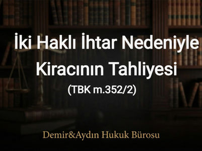 İki haklı ihtar nedeniyle kiracının tahliye istanbul maltepe kira avukatı