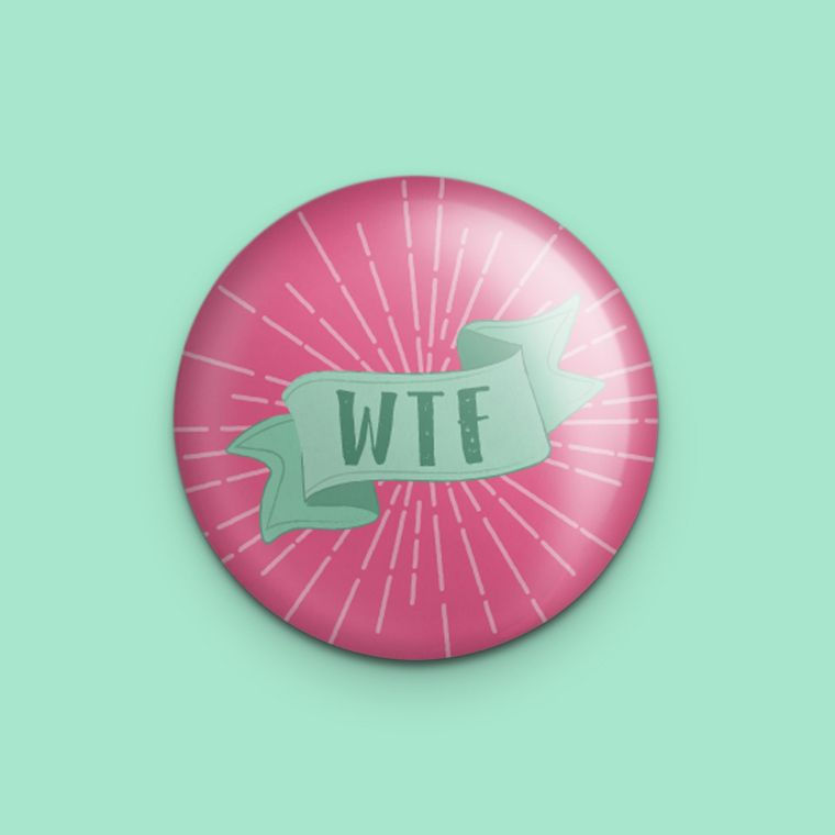 WTF 1" pin or 2.25"pin, magnet or mirror