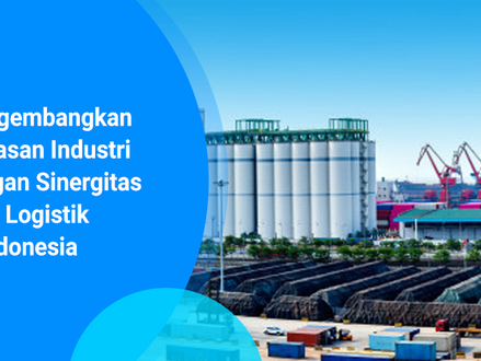 Mengembangkan Kawasan Industri Dengan Sinergitas Arus Logistik di Indonesia