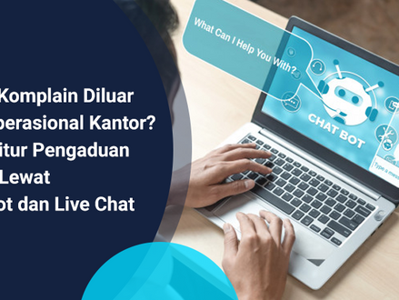 Punya Komplain Diluar Jam Operasional Kantor? Coba Fitur Pengaduan Online Lewat Chat Bot dan Live Ch