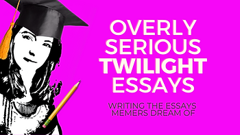 Overly Serious Twilight Essays: Writing the Essays Memers Dream Of
