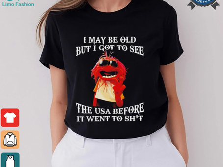 Muppet I may be old but I got to see the USA before it went to shit shirt