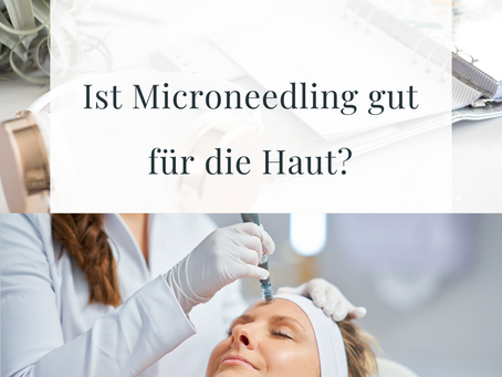 Ist Microneedling gut für die Haut?