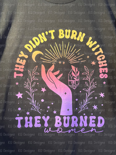 They Didn't Burn Witches They Burned Women | KG Designs