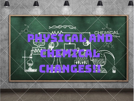 Physical and Chemical Changes.
