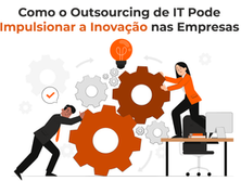 Como o Outsourcing de IT Pode Impulsionar a Inovação nas Empresas