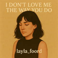 I Don't Love Me The Way You Do