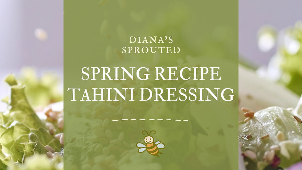 green lettuce with sesame seeds sprinkled on top and a green box and Diana's Sprouted Logo the title Spring Recipe Tahini Dressing and a bee character