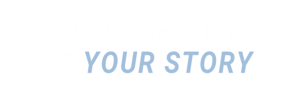 HOW WE GET THERE IS YOUR STORY3