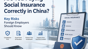 Are You Paying Social Insurance Correctly in China? Key Risks Foreign Employers Should Know