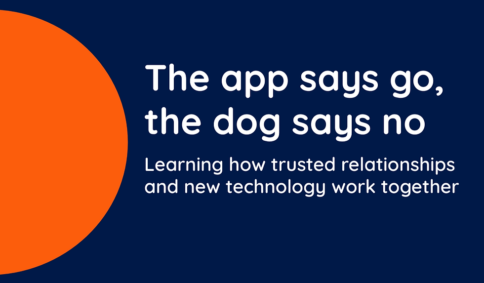 The app say go, the dog says no. Learning how trusted relationships and new technology work together
