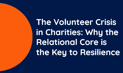 The Volunteer Crisis in Charities: Why the "Relational Core" is the Key to Resilience