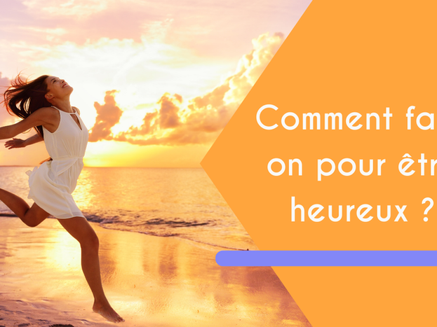 Que doit-on faire pour être heureux ?