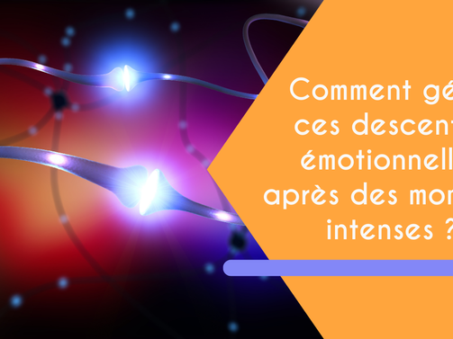 Comment gérer ces descentes émotionnelles après des moments intenses ?