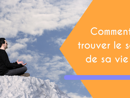 Comment trouver le sens de sa vie ?
