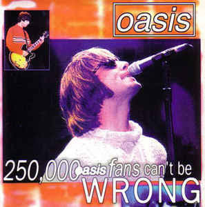 Oasis - 250,000 Oasis Fans Can't be Wrong