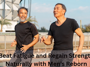 Beat Fatigue and Regain Strength Naturally with Men’s Reborn
