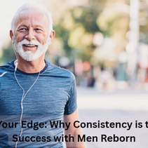 Reclaiming Your Edge: Why Consistency is the Secret to Success with Men Reborn