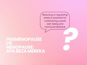 Perimenopause vs Menopause: Apa Beza Mereka?