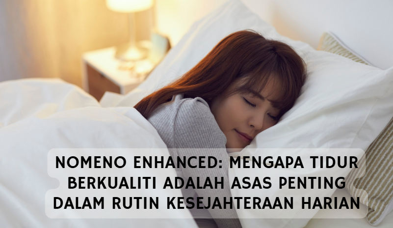 Nomeno Enhanced: Mengapa Tidur Berkualiti Adalah Asas Penting Dalam Rutin Kesejahteraan Harian