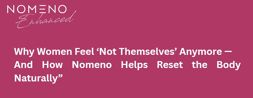 Why Women Feel ‘Not Themselves’ Anymore — And How Nomeno Helps Reset the Body Naturally”