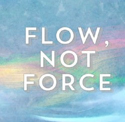 Flow, Not Force