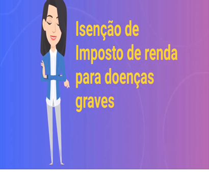 ISENÇÃO DE IMPOSTO DE RENDA POR DOENÇAS GRAVES - TAMBÉM PARA FORÇAS ARMADAS E MILITARES EM GERAL