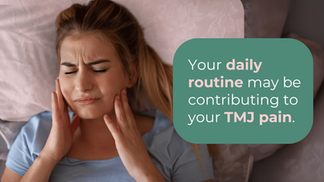 Could Your Daily Routine Be Worsening Your TMJ Symptoms?