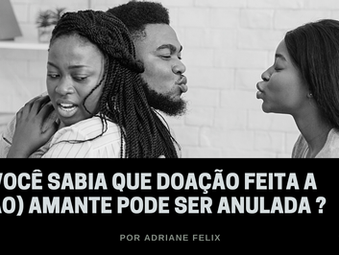 Você sabia que doação feita para a amante pode ser anulada?