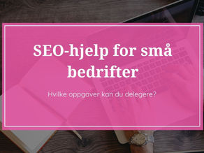 SEO for små bedrifter: Hva kan du  gjøre selv?