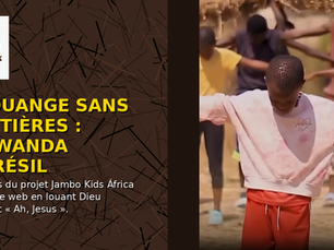 LA LOUANGE SANS FRONTIĂRES: DES ENFANTS RWANDAIS ĂMEUVENT LE WEB SUR UN CHANT BRĂSILIEN